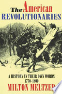 The American revolutionaries : a history in their own words, 1750-1800 /