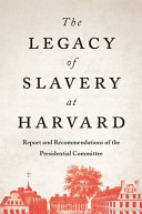 The legacy of slavery at Harvard : report and recommendations of the Presidential Committee /