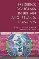 Frederick Douglass in Britain and Ireland, 1845-1895 /