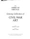 The American heritage century collection of Civil War art /