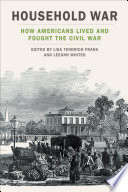 Household war : how Americans lived and fought the Civil War /