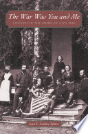 The war was you and me : civilians in the American Civil War /