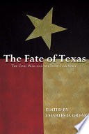 The fate of Texas : the Civil War and the Lone Star State /