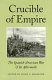Crucible of empire : the Spanish-American War & its aftermath /