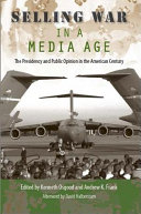 Selling war in a media age : the presidency and public opinion in the American century /