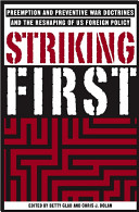 Striking first : the preventive war doctrine and the reshaping of U.S. foreign policy /