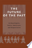 The future of the past : archaeologists, Native Americans, and repatriation /