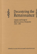 Decentring the Renaissance : Canada and Europe in multidisciplinary perspective, 1500-1700 /