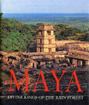 Maya : divine kings of the rain forest. /