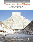 The ancient Maya of Mexico : reinterpreting the past of the northern Maya lowlands /