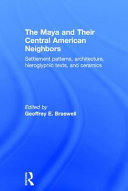 The Maya and their Central American neighbors : settlement patterns, architecture, hieroglyphic texts, and ceramics /