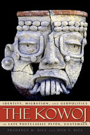 The Kowoj : identity, migration, and geopolitics in late postclassic Petén, Guatemala /