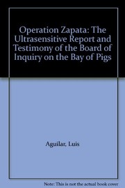 Operation Zapata : the "ultrasensitive" report and testimony of the Board of Inquiry on the Bay of Pigs /