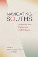 Navigating Souths : transdisciplinary explorations of a U.S. region /