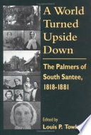 A World turned upside down : the Palmers of South Santee, 1818-1881 /