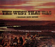 The West that was : a nostalgic collection of writings and pictures recalling the authentic American West of a century and more ago /