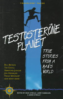 Testosterone planet : true stories from a man's world /