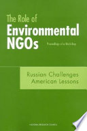 The role of environmental NGOs : Russian challenges, American lessons : proceedings of a workshop /