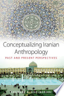 Conceptualizing Iranian anthropology : past and present perspectives /