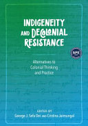 Indigeneity and decolonial resistance : alternatives to colonial thinking and practice /