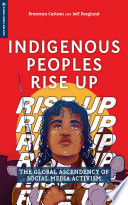 Indigenous peoples rise up : the global ascendency of social media activism /