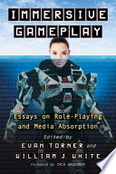 Immersive gameplay : essays on participatory media and role-playing /