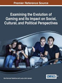 Examining the evolution of gaming and its impact on social, cultural, and political perspectives /