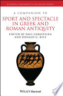 A companion to sport and spectacle in Greek and Roman antiquity /