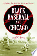 Black baseball and Chicago : essays on the players, teams, and games of the Negro leagues' most important city /