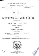 Report on the productions of agriculture as returned at the tenth census (June 1, 1880) : embracing general statistics and monographs on cereal production, flour-milling, tobacco culture, manufacture and movement of tobacco, meat production