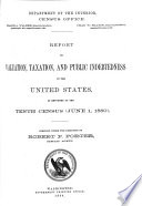 Report on valuation, taxation, and public indebtedness in the United States : as returned at the tenth census (June 1, 1880) /