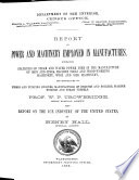 Report on power and machinery employed in manufactures : embracing statistics of steam and water power used in the manufacture of iron and steel, machine tools and wood-working machinery, wool and silk machinery, and monographs on pumps and pumping engines, manufacture of engines and boilers, marine engines and steam vessels /