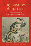 The business of culture : cultural entrepreneurs in China and Southeast Asia, 1900-65 /