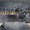 Houses for aging socially : developing third place ecologies /