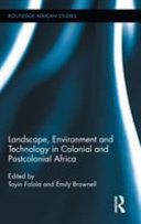 Landscape, environment and technology in colonial and postcolonial Africa /
