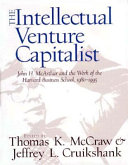 The intellectual venture capitalist : John H. McArthur and the work of the Harvard Business School, 1980-1995 /