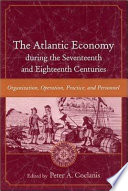 The Atlantic economy during the seventeenth and eighteenth centuries : organization, operation, practice, and personnel /