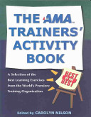 The AMA trainers' activity book : a selection of the best learning exercises from the world's premiere training organization /