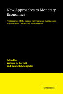 New approaches to monetary economics : proceedings of the Second International Symposium in Economic Theory and Econometrics /