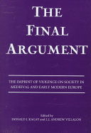 The final argument : the imprint of violence on society in medieval and early modern Europe /