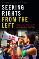 Seeking rights from the left : gender, sexuality, and the Latin American pink tide /