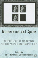 Motherhood and space : configurations of the maternal through politics, home, and the body /