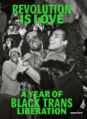 Revolution is love : a year of black trans liberation /