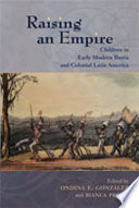 Raising an empire : children in early modern Iberia and colonial Latin America /