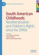 South American childhoods : neoliberalisation and children's rights since the 1990s /