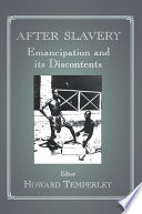 After slavery : emancipation and its discontents /