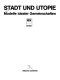 Stadt und Utopie : Modelle idealer Gemeinschaften : 22. Oktober bis 28. November 1982, Neuer Berliner Kunstverein e.V. in der Staatlichen Kunsthalle Berlin /