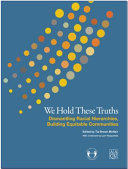 We hold these truths: dismantling racial hierarchies, building equitable communities /