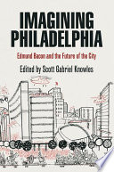 Imagining Philadelphia : Edmund Bacon and the city of the future /
