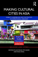 Making cultural cities in Asia : mobility, assemblage, and the politics of aspirational urbanism /